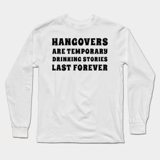 Hangovers Are Temporary Drinking Stories Last Forever. Funny Drinking Themed Design Long Sleeve T-Shirt